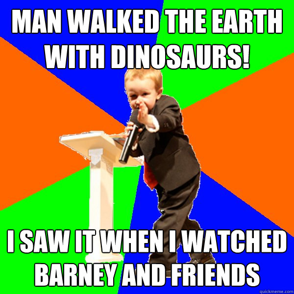 man walked the earth with dinosaurs! I saw it when I watched barney and friends - man walked the earth with dinosaurs! I saw it when I watched barney and friends  4-year-old Evangelist