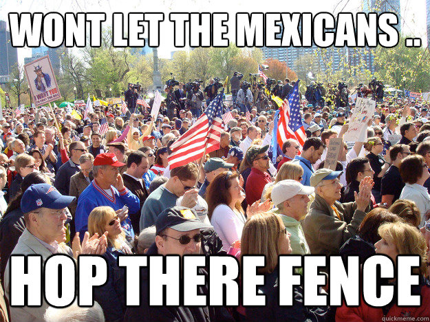 wont let the mexicans .. hop there fence  