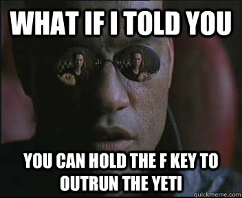 What if I told you You can hold the F key to outrun the yeti - What if I told you You can hold the F key to outrun the yeti  Morpheus SC