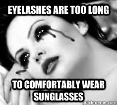 Eyelashes are too long to comfortably wear sunglasses  Pretty Girl Problems