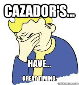 Cazador's... Have... great timing.  fallout world problems