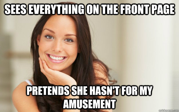 Sees everything on the front page pretends she hasn't for my amusement  Good Girl Gina