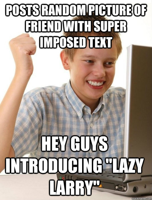 posts random picture of friend with super imposed text hey guys introducing 