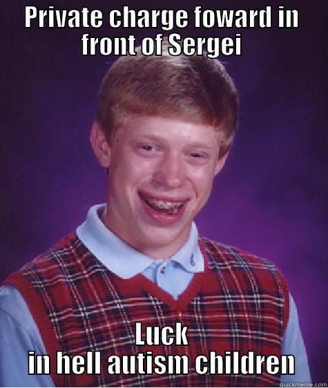 PRIVATE CHARGE FOWARD IN FRONT OF SERGEI LUCK IN HELL AUTISM CHILDREN Bad Luck Brian