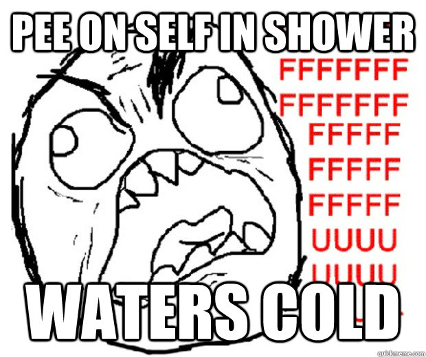 pee on self in shower waters cold  Rage Guy