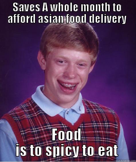 SAVES A WHOLE MONTH TO AFFORD ASIAN FOOD DELIVERY FOOD IS TO SPICY TO EAT Bad Luck Brian
