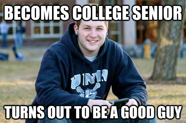Becomes college senior Turns out to be a good guy   Successful College Senior
