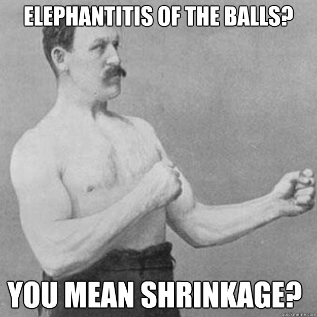 Elephantitis Of The Balls? You Mean Shrinkage? - Elephantitis Of The Balls? You Mean Shrinkage?  Misc