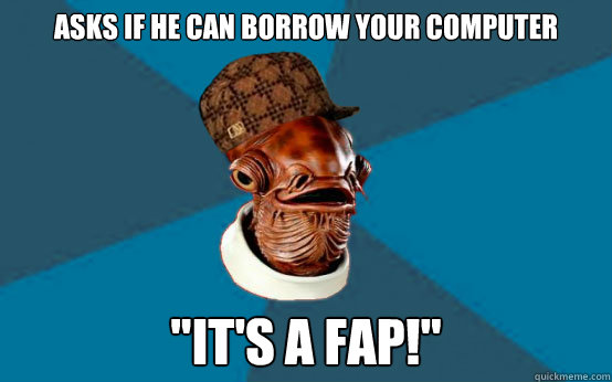 asks if he can borrow your computer 