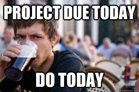 project due today do today  Lazy College Senior