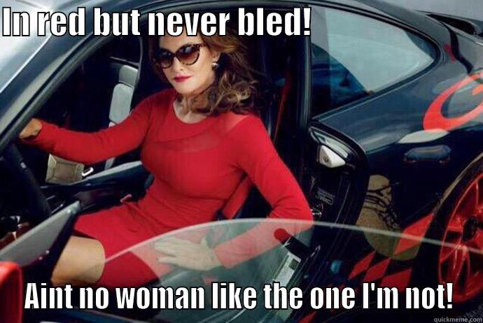 IN RED BUT NEVER BLED!                            AINT NO WOMAN LIKE THE ONE I'M NOT! Misc