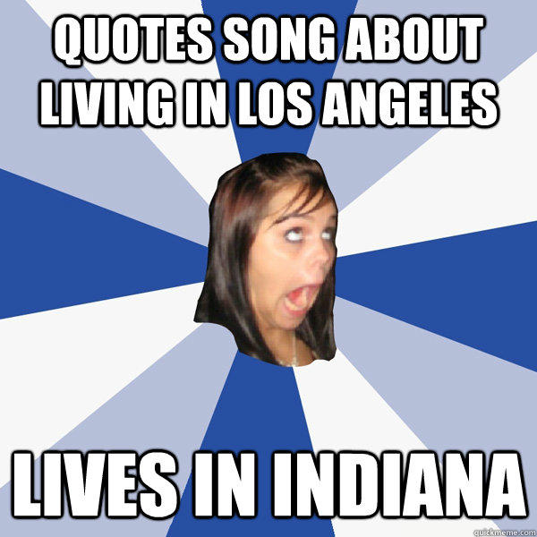 quotes song about living in Los Angeles lives in indiana  Annoying Facebook Girl