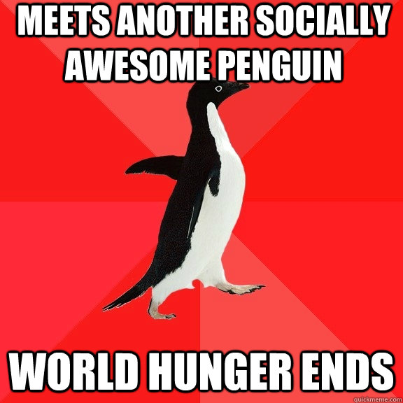 meets another socially awesome penguin World hunger ends  Socially Awesome Penguin