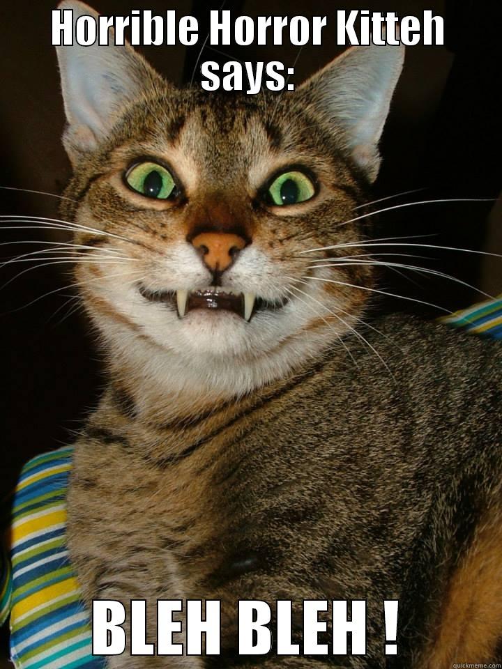 HORRIBLE HORROR KITTEH SAYS: BLEH BLEH ! Misc