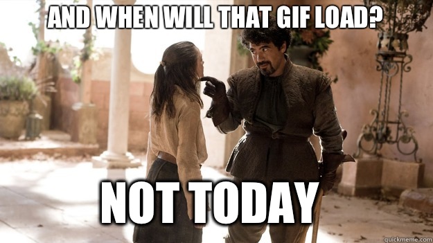And when will that gif load? Not Today  Arya not today