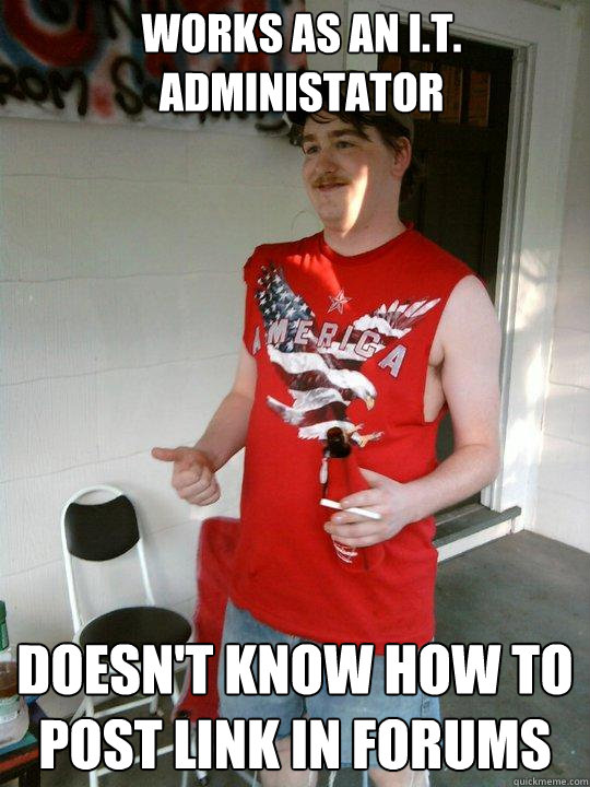 Works as an I.T. administator Doesn't know how to post link in Forums  Redneck Randal