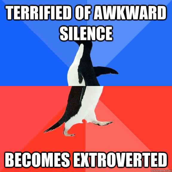 Terrified of awkward silence becomes extroverted  Socially Awkward Awesome Penguin