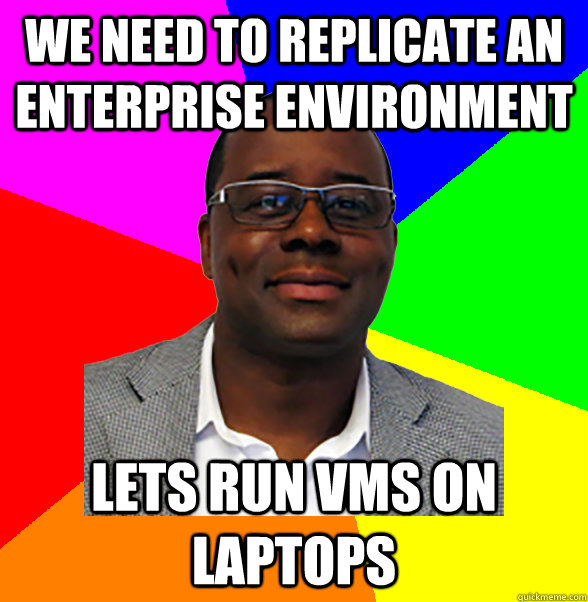 we need to replicate an enterprise environment lets run vms on laptops  