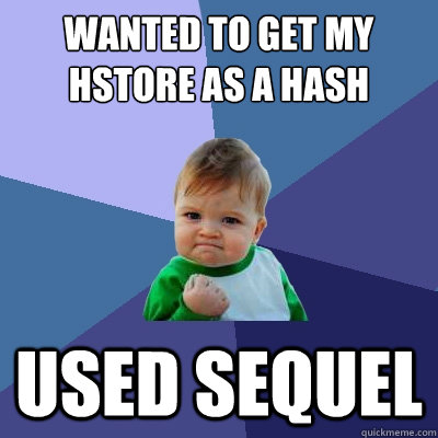 Wanted to get my hstore as a hash Used Sequel  Success Kid