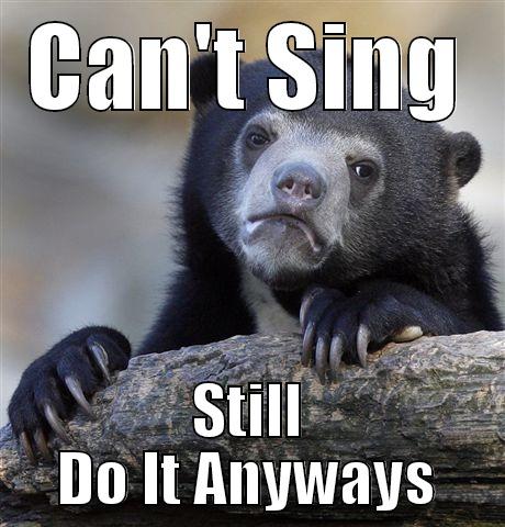 CAN'T SING STILL DO IT ANYWAYS Confession Bear