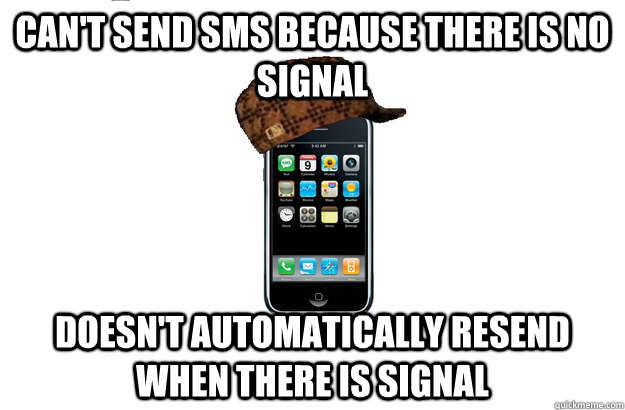 Can't send SMS because there is no signal Doesn't automatically resend when there is signal  Scumbag iPhone