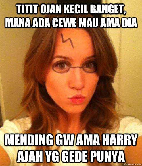 TITIT ojan kecil banget, mana ada cewe mau ama dia Mending gw ama harry ajah yg gede punya  - TITIT ojan kecil banget, mana ada cewe mau ama dia Mending gw ama harry ajah yg gede punya   Female Harry Potter