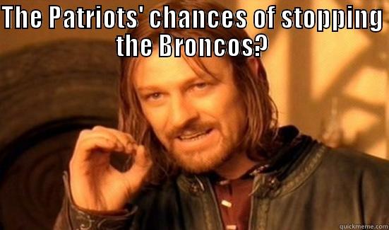 THE PATRIOTS' CHANCES OF STOPPING THE BRONCOS?  Boromir