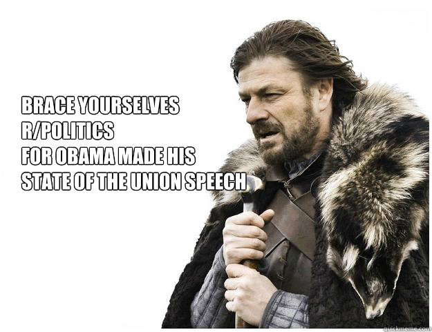 Brace yourselves r/politics
for obama made his
state of the union speech  Imminent Ned