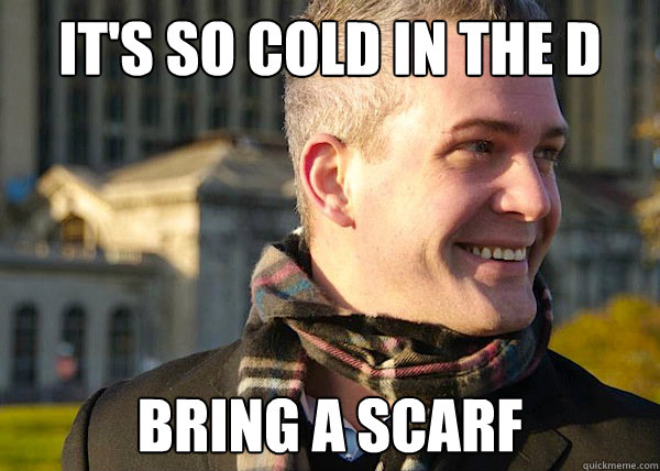 IT'S SO COLD IN THE D BRING A SCARF - IT'S SO COLD IN THE D BRING A SCARF  White Entrepreneurial Guy