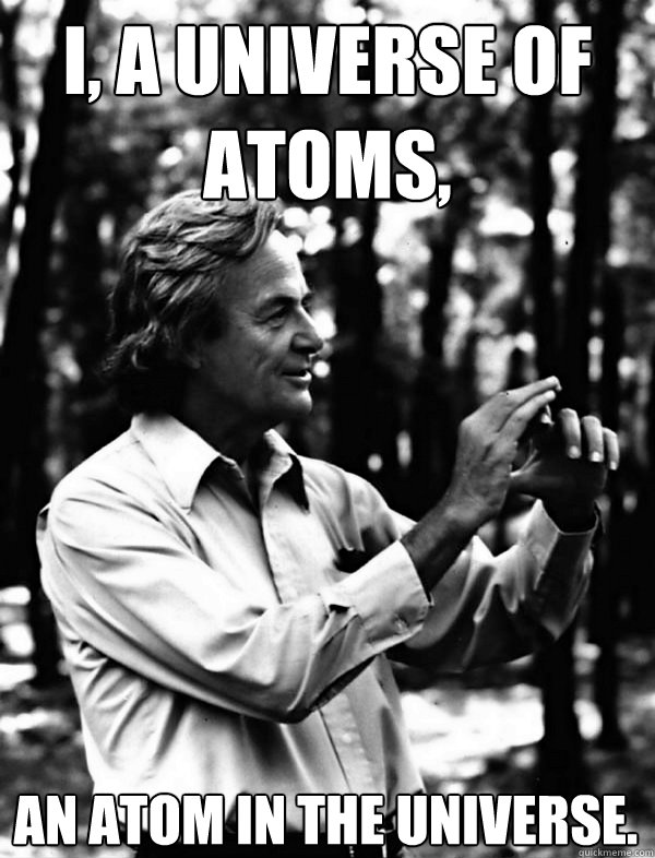 I, a universe of atoms, an atom in the universe. - I, a universe of atoms, an atom in the universe.  Thoughtful Feynman