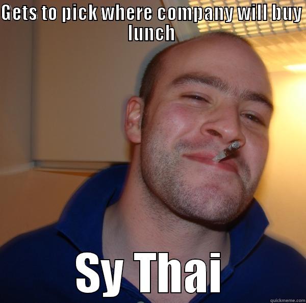 GETS TO PICK WHERE COMPANY WILL BUY LUNCH SY THAI Good Guy Greg 