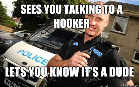 Sees you talking to a hooker lets you know it's a dude - Sees you talking to a hooker lets you know it's a dude  Good Guy Policeman