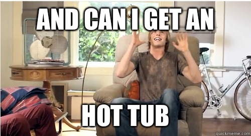 and can i get an Hot tub - and can i get an Hot tub  Can I get a Hot Tub Guy