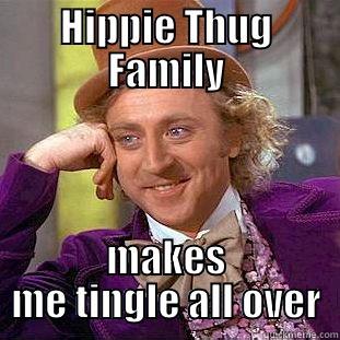 HIPPIE THUG FAMILY MAKES ME TINGLE ALL OVER Condescending Wonka