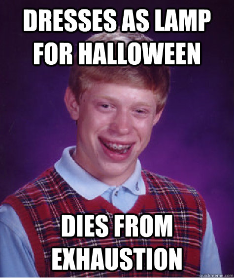 Dresses as Lamp for Halloween Dies from exhaustion  Bad Luck Brian