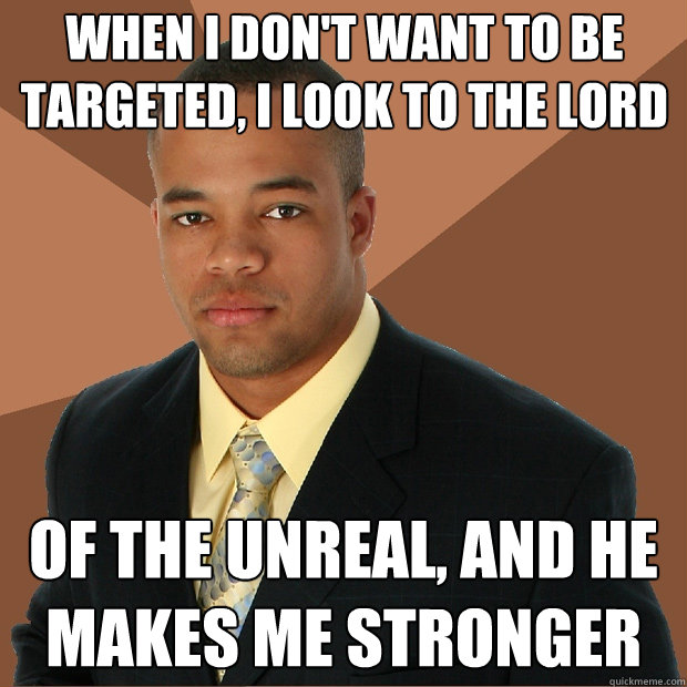 When I don't want to be targeted, I look to the Lord of the Unreal, and he makes me stronger  Successful Black Man