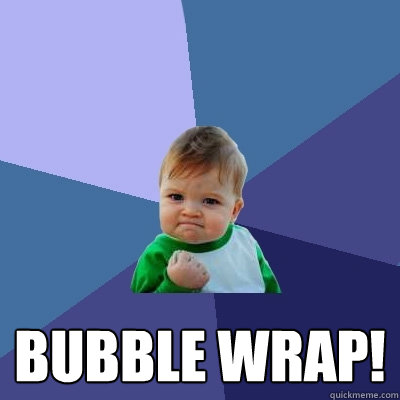  Bubble wrap!  Success Kid