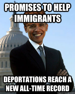 Promises to help immigrants Deportations Reach a New All-Time record - Promises to help immigrants Deportations Reach a New All-Time record  Scumbag Obama
