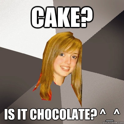 Cake? Is it chocolate? ^_^
  Musically Oblivious 8th Grader