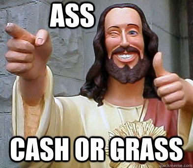  Ass Cash or Grass -  Ass Cash or Grass  Approval Jesus