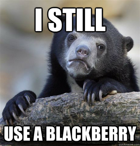 I still use a Blackberry  Confession Bear