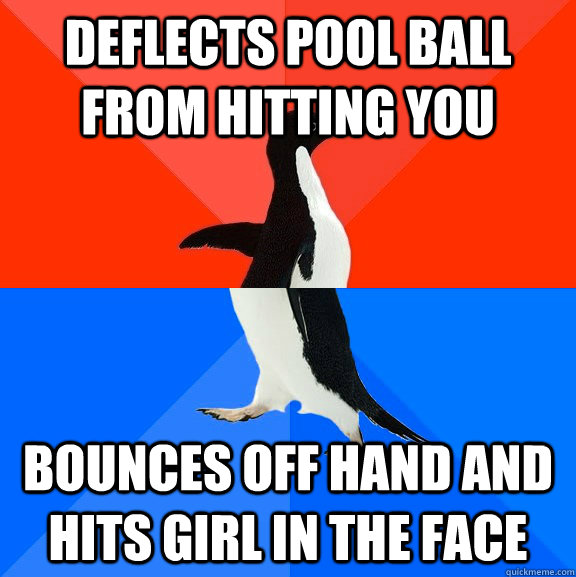 deflects pool ball from hitting you bounces off hand and hits girl in the face  Socially Awesome Awkward Penguin