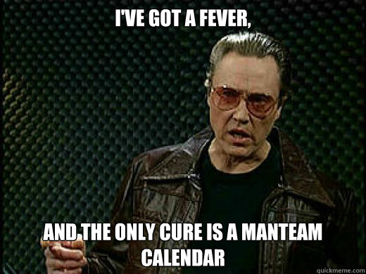 I've got a fever, and the only cure is a manteam calendar  