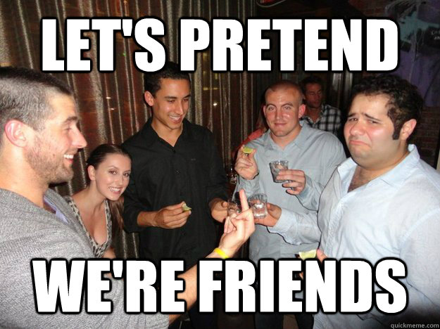 Let's pretend we're friends  Frenemies