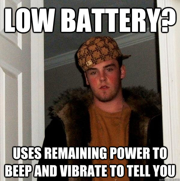 Low battery? uses remaining power to beep and vibrate to tell you  Scumbag Steve