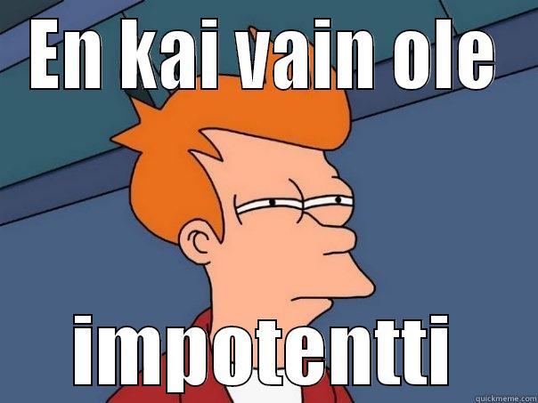 EN KAI VAIN OLE IMPOTENTTI Futurama Fry