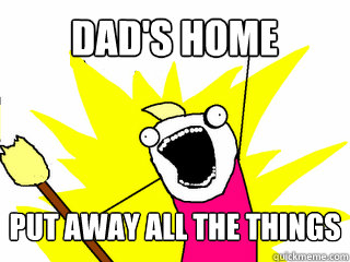DAD'S HOME  PUT AWAY ALL THE THINGS  All The Things