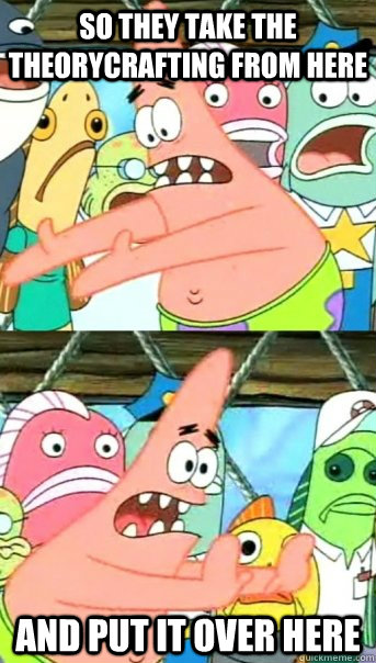 so they Take the theorycrafting from here and put it over here  Push it somewhere else Patrick