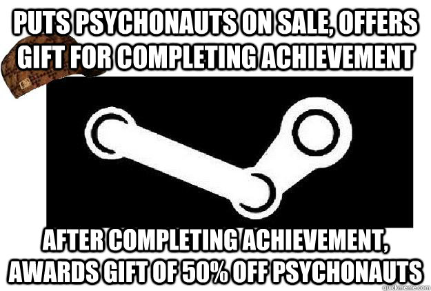puts psychonauts on sale, offers gift for completing achievement after completing achievement, awards gift of 50% off psychonauts - puts psychonauts on sale, offers gift for completing achievement after completing achievement, awards gift of 50% off psychonauts  Scumbag Steam