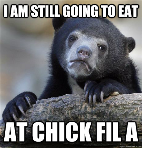 I am still going to eat At Chick Fil A  Confession Bear